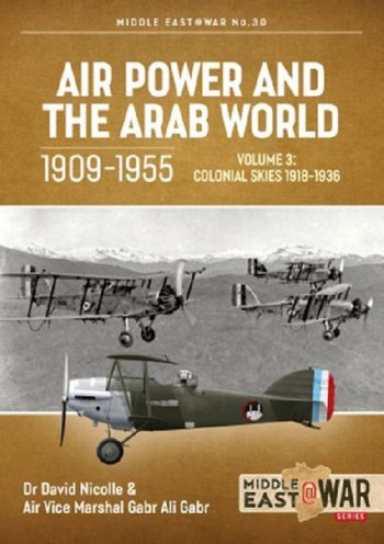 Middle East @ War n. 30 - Air Power and the Arab World volume 3. 1909-1955: Colonial skies 1918-1936