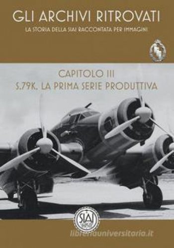 Gli Archivi Ritrovati. La storia della SIAI raccontata per immagini. Capitolo III. S.79K La prima serie produttiva