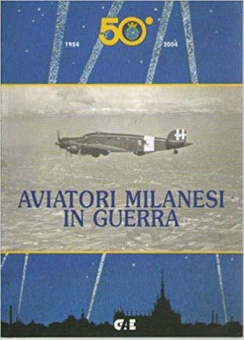 Aviatori milanesi in guerra 1940-1945. Ricordi di chi indossava la divisa azzurra