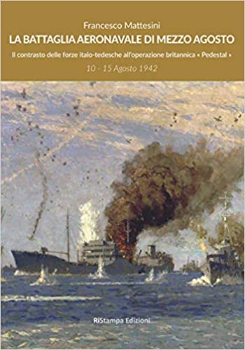 Labattaglia aeronavale di mezzo agosto. Il contrasto delle forze italo-tedesche all'operazione britannica "Pedestal" 10-15 agosto 1942
