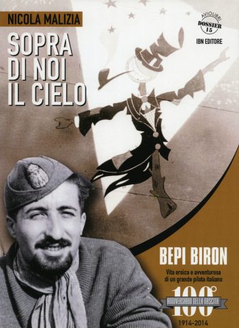 Aviolibri Dossier n. 15 - Sopra di noi il cielo. Bepi Biron nel centenario  della sua nascita (Vita eroica e avventurosa di un grande pilota italiano)