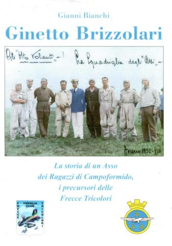 Ginetto Brizzolari. La storia di un asso dei ragazzi di Campoformido. I precursori delle  Frecce Tricolori