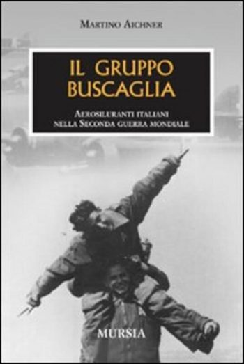 Il Gruppo Buscaglia. Aerosiluranti italiani nella II G.M. (Nuova Edizione)