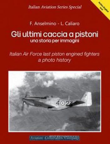Gli ultimi caccia a pistoni una storia per immagini. Italian last piston engined fighters a photo history