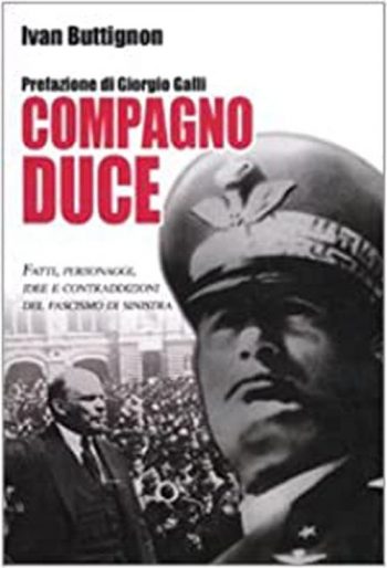 Compagno Duce. Fatti, personaggi, idee e contraddizioni del fascismo di sinistra