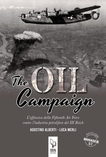 Aviolibri Dossier n. 57 - The Oil Campaign. L’offensiva della 15th Air Force contro l’industria petrolifera del III Reich