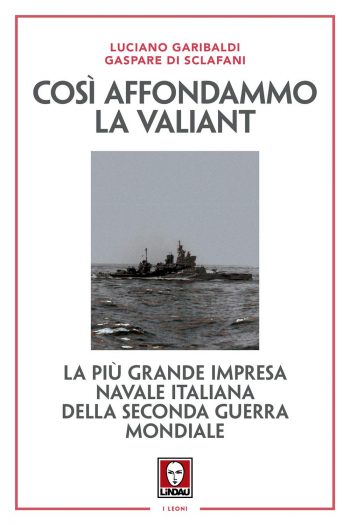 Così affondammo la Valiant - La più grande impresa navale italiana della Seconda Guerra Mondiale