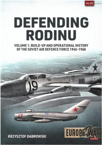 Europe@War n. 20 - Defending Rodinu. Volume 1: Build-up and operational history of the Soviet air defence force 1945-1960