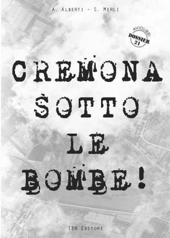 Aviolibri Dossier n. 21 - Cremona sotto le bombe! Incursioni aeree sul territorio cremonese
