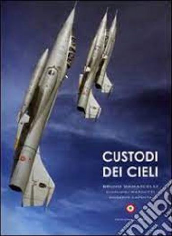 Custodi dei cieli. Emozioni sui velivoli dell'aeronautica e della marina militare