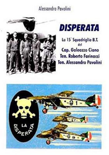 Disperata. La 15a Squadriglia B.T. del Cap. Galeazzo Ciano. Ten. Roberto Farinacci. Te. Alessandro Pavolini