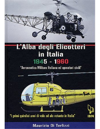 L'alba degli elicotteri in Italia 1945-1960. 'Aeronautica militare Italiana e operatori civili'. I primi quindici anni di volo ad ala rotante in Italia.
