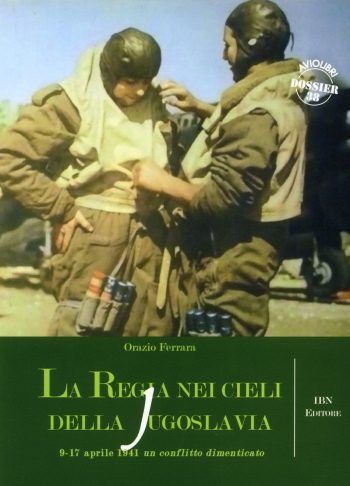Aviolibri Dossier n. 38 - La Regia nei cieli della Jugoslavia. 6-17 aprile. Il conflitto dimenticato