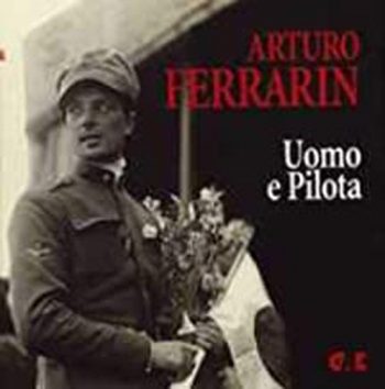 Arturo Ferrarin. Uomo e pilota