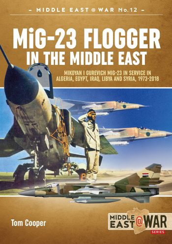 Middel East@War n. 12 - Mig-23 Flogger in the Middle East Mikoyan I Gurevich Mig-23 in Service in Algeria, Egypt, Iraq, Libya and Syria 1973-2018