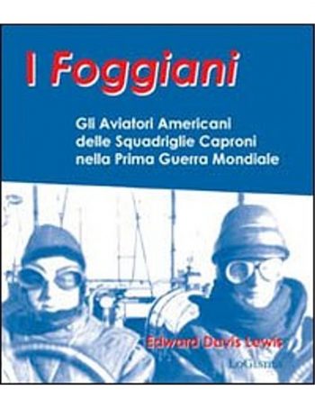 I Foggiani. Gli aviatori americani nelle squadriglie Caproni nella Prima Guerra Mondiale