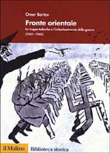 Fronte orientale. Le truppe tedesche e l'imbarbarimento della guerra (1741-1945)
