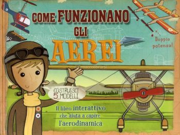 Come funzionano gli aerei Costruisci 5 modelli Il libro interattivo che aiuta a capire l'aerodinamica