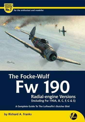 Airframe & Miniature N.7 Second Edition : The Focke-Wulf Fw 190 Radial-engine Versions (including Fw 190A, B, C, F, G & S) – A Complete Guide To The Luftwaffe’s Butcher Bird