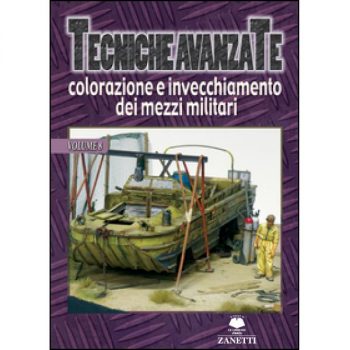Tecniche avanzate. Colorazione e invecchiamento dei mezi militari Vol.8