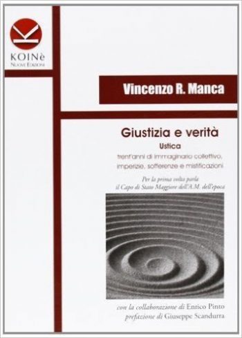 Giustizia e verità. Ustica. Trent'anni di immaginario collettivo, imperizie, sofferenze e mistificazioni.