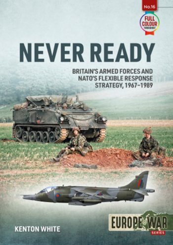 Europe@War n. 16 - Full Color Never ready. Britain's Armed Forces and NATO's flexible response strategy, 1967-1989