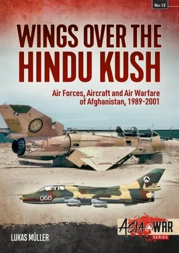 Asia@War n. 15 - Wings over the Hindu Kush. Air Forces, Aircraft and Warfare of Afghanistan, 1989-2001