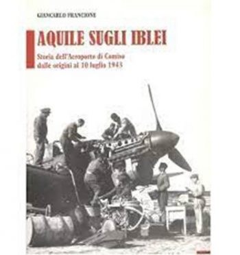 Aquile sugli Iblei. Storia dell'aeroporto di Comiso dalle origini al 10 luglio 1943.