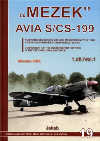 Jakab n. 19 - Mezek Avia S/CS-199. Conversion of the messerschmitt Bf.109G in the Czechoslovak Air Force. Vol. 1