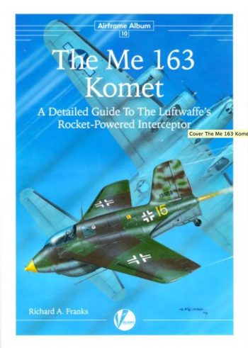Airframe Album 10 - THE ME 163 KOMET  A Detailed Guide To The Luftwaffe’s Rocket-Powered Interceptor