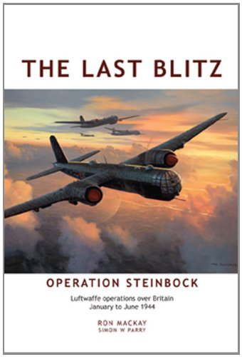 The Last Blitz. Operation Steinbock. Luftwaffe operation over Britain January to June 1944