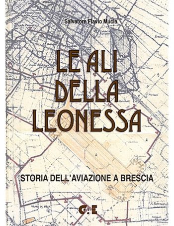 Le ali della Leonessa. Storia dell'aviazione a Brescia.