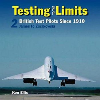 TESTING TO THE LIMITS VOLUME 2 British test Pilots since 1910 JAMES TO ZURAKOZSKI