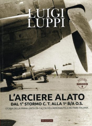Aviolibri Dossier N. 9 - L'ARCIERE ALATO DAL 1° STORMO C. T. ALLA 1° B.A. O.S. STORIA DELLA PRIMA UNITÀ DA CACCIA DELLʼAERONAUTICA MILITARE ITALIANA