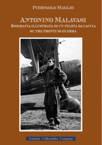Antonino Malavasi. Biografia illustrata di un pilota da caccia su tre fronti di guerra