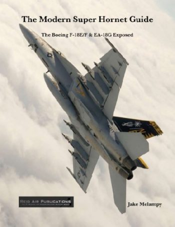 The Modern Super Hornet Guide. The Boeing F-18E/F & EA-18G Exposed