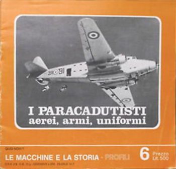 Le macchine e la storia. Profili n.6: Paracadutisti, Aerei, Armi, Uniformi