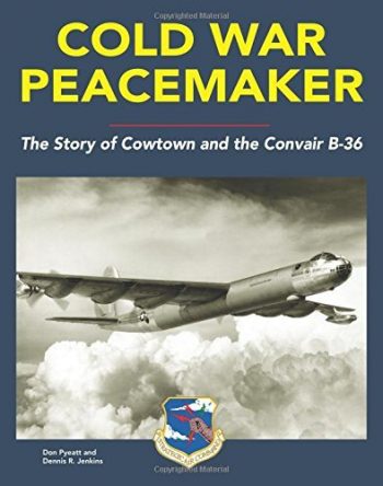 Cold War Peacemaker - The Story of Cowtown and the Convair B-36