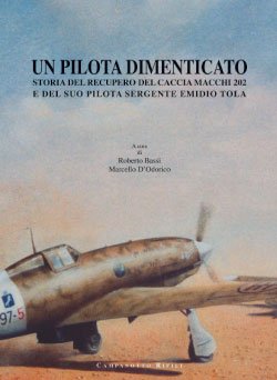 Un Pilota dimenticato. Storia del recupero del caccia macchi 202 e del suo pilota sergente Emidio Tola