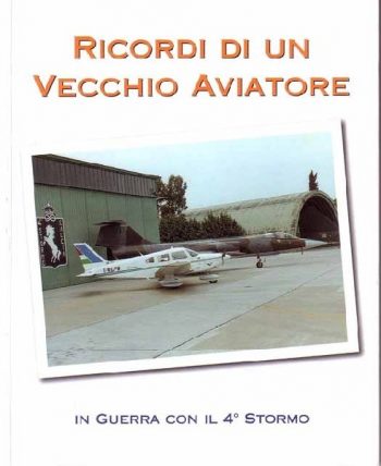 Ricordi di un vecchio aviatore. In guerra con il 4° Stormo.