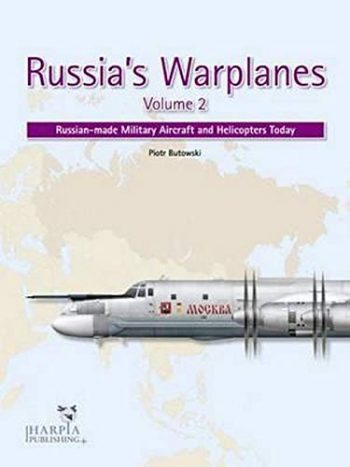 RUSSIA'S WARPLANES  Russian-made Military Aircraft and Helicopters Today: Volume 2
