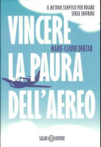 Vincere la paura dell'aereo. Il metodo semplice per volare senza soffrire.