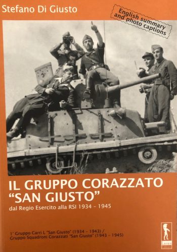 Il gruppo corazzato "San Giusto" dal Regio Esercito alla RSI 1934-1945. 1° Gruppo Carri L "San Giusto (1934-1943/Gruppo Squadroni Corazzati "San Giusto" (1943-1945)