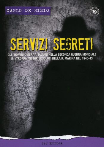 Pagine Militari n. 19 - Servizi Segreti Gli 'uomini ombra' italiani nella Seconda Guerra Mondiale e i (troppi) misteri insoluti della R. Marina nel 1940-43. I Edizione