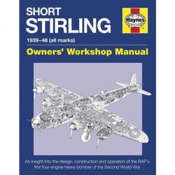 SHORT STIRLING OWNERS' WORKSHOP MANUAL  An insight into the design, construction and operation of the first four-engine heavy bomber of he second world war