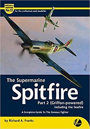 Airframe & Miniature n. 12 - The Ssupermarine Spitfire Part 2 (Griffon-Powered) Including the Seafire A complete guide to the famous fighter