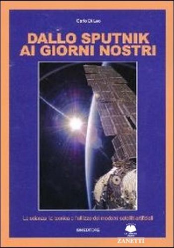 Dallo Sputnik ai giorni nostri. La scienza, la tecnica e l'utilizzo dei moderni satelliti artificiali