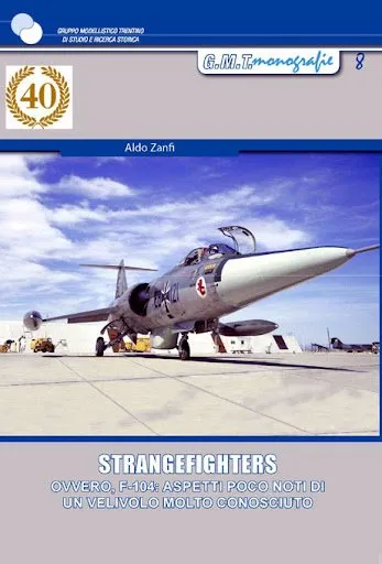 Gruppo modellistico trentino Monografie n. 8 - STRANGEFIGHTERS  Ovvero, F-104: Aspetti poco noti di un velivolo molto conosciuto