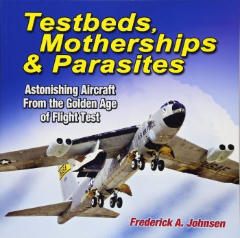 TESTBEDS, MOTHERSHIPS & PARASITES  ASTONISHING AIRCRAFT FROM THE GOLDEN AGE OF FLIGHT