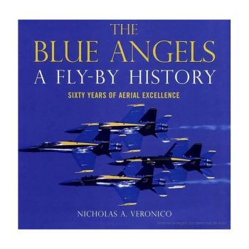 The Blue Angels. A Fly-by History. Sixty years of aerial excellence